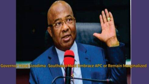 Governor Hope Uzodimma's Clarion Call: Southeast Must Embrace APC or Remain Marginalized — A Strategic Political Shift for 2027”