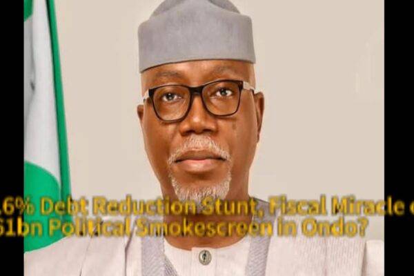 Governor Lucky Aiyedatiwa’s 82.6% Debt Reduction Stunt: Fiscal Miracle or N61bn Political Smokescreen in Ondo?"
