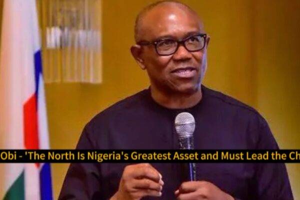 Peter Obi Spurs Uproar: ‘The North is Nigeria’s Greatest Asset and Must Lead the Change’