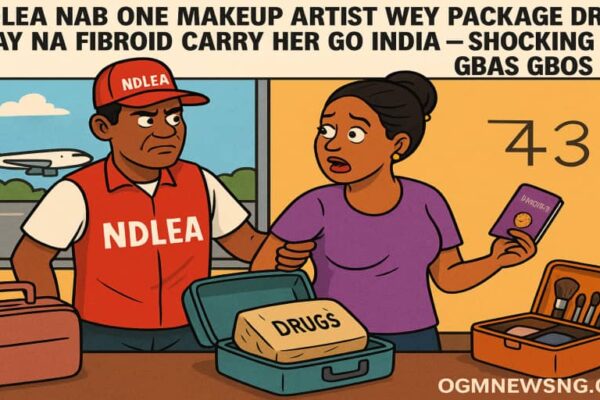 NDLEA Catch One Makeup Artist Wey Use Fibroid Lie Take Smuggle Drugs Go India – Gbas Gbos Full Everywhere!