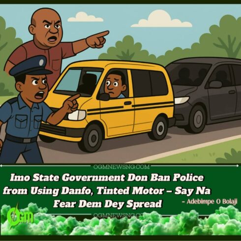 Imo State Government Don Vex! Say Make Police Stop Danfo & Tinted Car Wahala – Wetin Dem Dey Hide