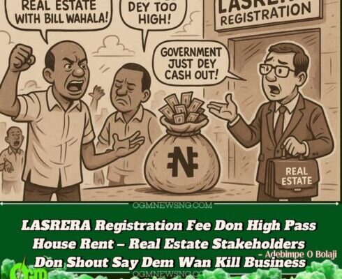 LASRERA Don Dey Collect Plenty Money – Stakeholders Don Para Say Dem Wan Kill Real Estate with Bill Wahala