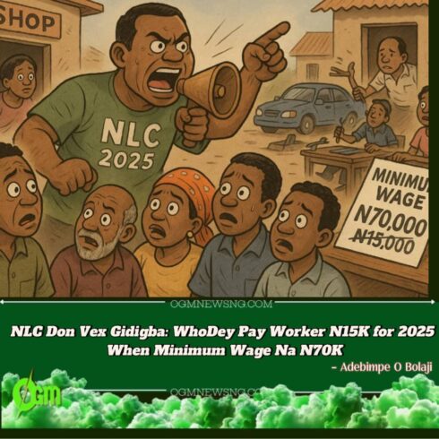 Labour Don Para: NLC Vow Say Dem Go Chase Employers Wey No Wan Pay N70K Minimum Wage – Na Who Dey Pay N15K Salary for This 2025?