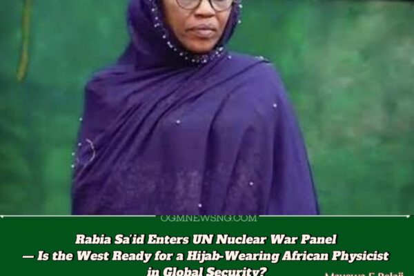 Professor Rabia Sa’id’s Rise Ignites Culture War Over Who Gets to Shape Global Nuclear: PolicyFrom Kano to the UN