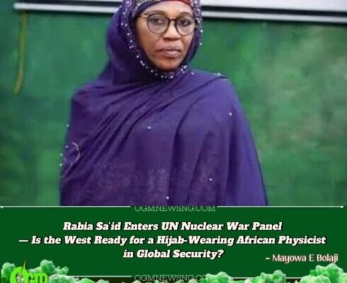 Professor Rabia Sa’id’s Rise Ignites Culture War Over Who Gets to Shape Global Nuclear: PolicyFrom Kano to the UN