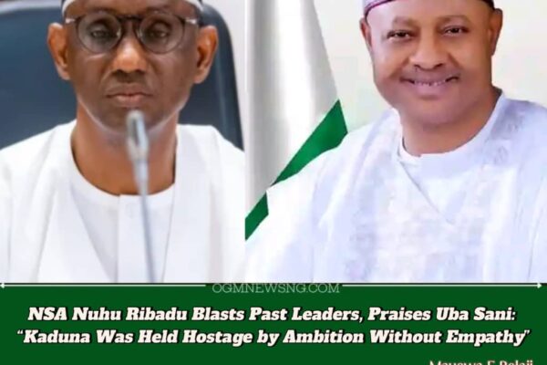 NSA Nuhu Ribadu Declares Kaduna a National Model — “Other Governors Must Follow Uba Sani’s Footsteps”