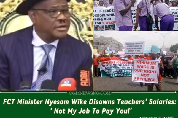 Stop Blaming Me— FCT Minister Nyesom Wike Fires Back at FCT Teachers, Shifts Blame to Local Councils