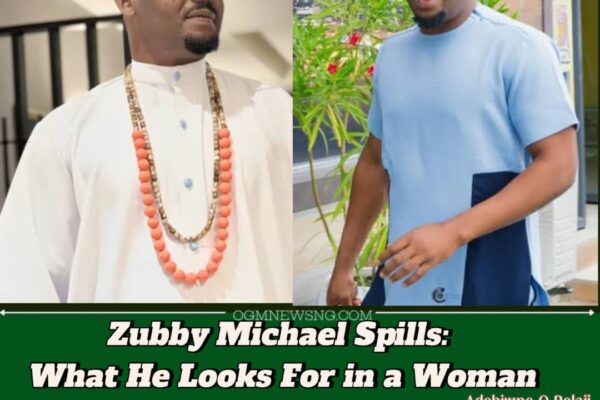 Zubby Michael Reveals His Ideal Woman: Why Loud, Attention-Seeking Ladies Are a Major Turn-Off for Him"