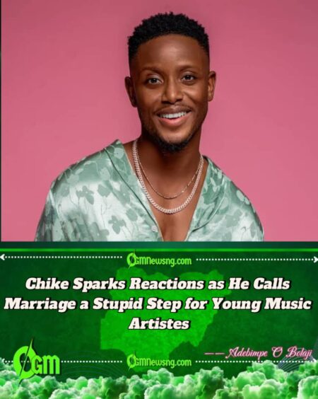 Chike Explains Why He Considers Marriage a Stupid Step for Young Artistes