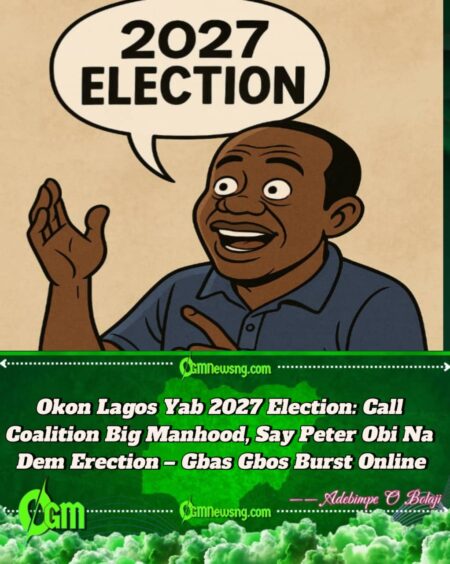 Okon Lagos Scatter Internet: Call Coalition Big Manhood, Say Peter Obi Na Dem Erection – Gbas Gbos 2027