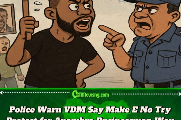 Wahala Dey Brew: Police Warn VDM Say Make E No Do Protest for Anambra Businessman Wey Dem Kill