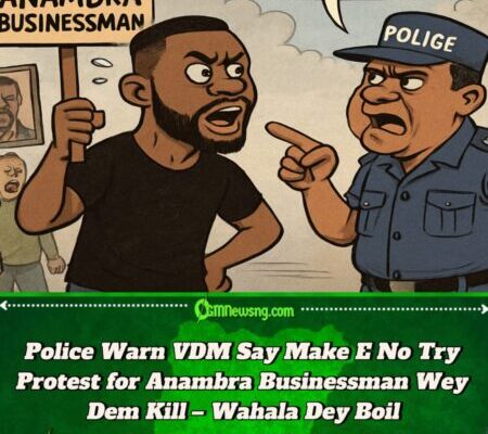Wahala Dey Brew: Police Warn VDM Say Make E No Do Protest for Anambra Businessman Wey Dem Kill