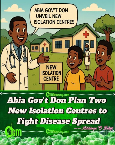 Abia Gov't Don Plan Two New Isolation Centres to Control Disease Spread