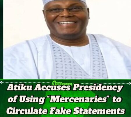 Atiku Abubakar Accuses Presidency of Sponsoring Fake Statements Through Hired Mercenaries