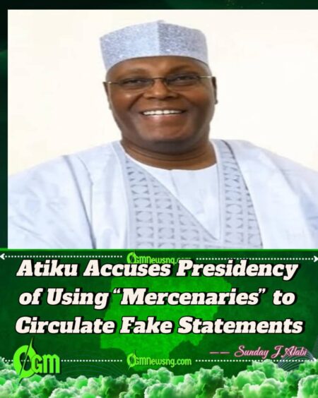 Atiku Abubakar Accuses Presidency of Sponsoring Fake Statements Through Hired Mercenaries