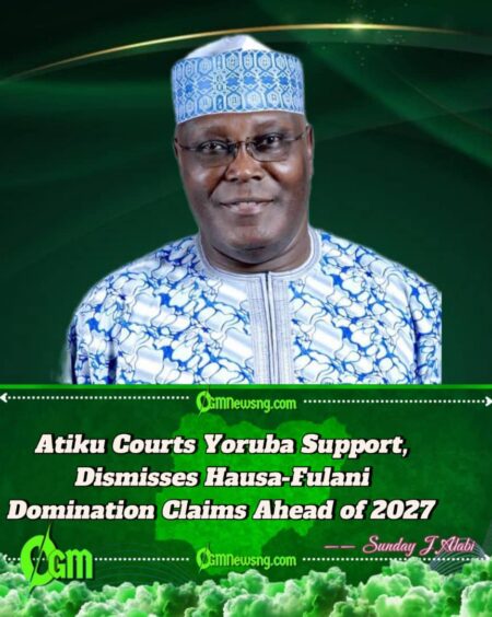 Atiku Pledges Yoruba Inclusion in 2027 Government, Rejects Hausa-Fulani Domination Fears