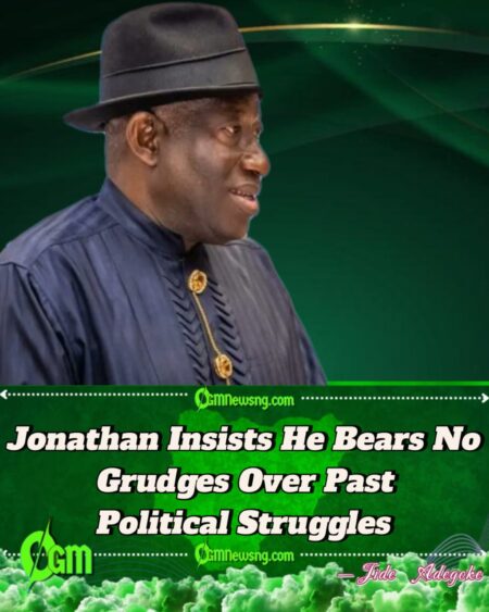 Jonathan Declares He Holds No Grudges Over Past Political Actions
