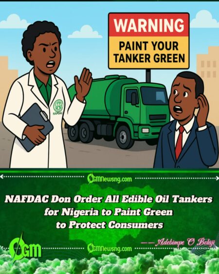 NAFDAC Order All Edible Oil Tankers for Nigeria to Paint Green to Ensure Food Safety