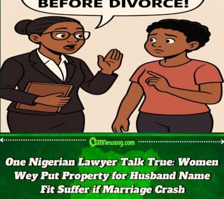 One Nigerian Lawyer Warn Women: Buy Property in Your Name Before Divorce Wahala Go Land