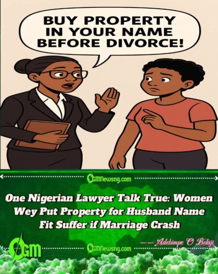 One Nigerian Lawyer Warn Women: Buy Property in Your Name Before Divorce Wahala Go Land
