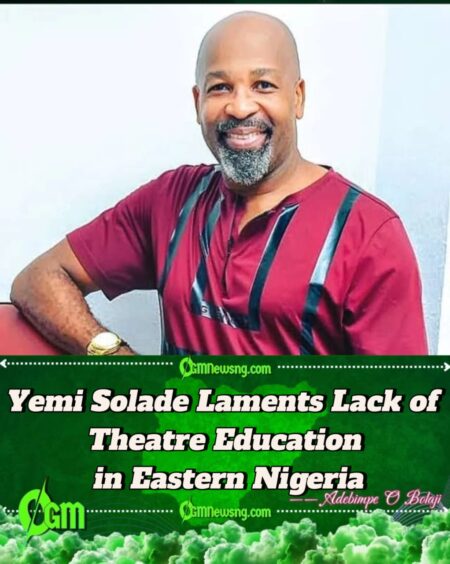 Yemi Solade Exposes Lack of Theatre Education in Eastern Nigeria and Its Impact on Nollywood Growth