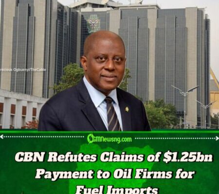 CBN Denies Disbursing $1.25bn to Oil Firms for Importation of Petroleum