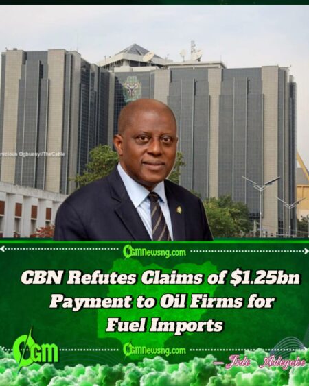 CBN Denies Disbursing $1.25bn to Oil Firms for Importation of Petroleum