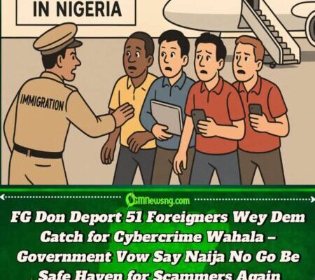 Federal Government Don Deport 51 Foreigners Wey Dem Catch for Cybercrime Matter — Government Vow Say No Hiding Place for Scammers