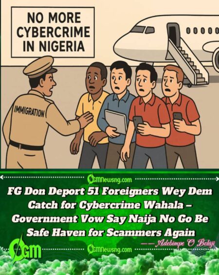 Federal Government Don Deport 51 Foreigners Wey Dem Catch for Cybercrime Matter — Government Vow Say No Hiding Place for Scammers
