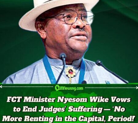FCT Minister Nyesom Wike Boasts: By 2027, No Abuja Judge Will Live Like a Tenant Under My Watch