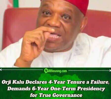 Senator Orji Kalu Declares 4-Year Tenure a Failure, Demands 6-Year One-Term Presidency for True Governance