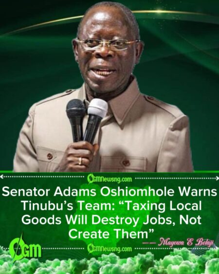 Senator Adams Oshiomhole Rejects Local Tax Plan — “You Don’t Punish Nigerians for Producing at Home”