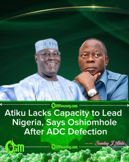 Atiku Abubakar Lacks Capacity to Lead Nigeria, Says Oshiomhole After ADC Defection