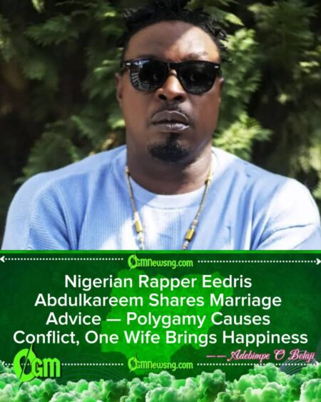Legendary Rapper Eedris Abdulkareem Urges Men to Marry Only One Wife for Long and Happy Life