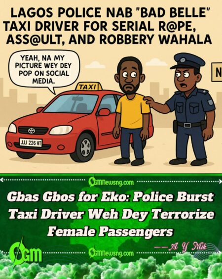 Lagos Police Nab “Bad Belle” Taxi Driver Weh Turn Ride to Nightmare – Gbas Gbos for Serial R@pe, Ass@ult, and Robbery Wahala