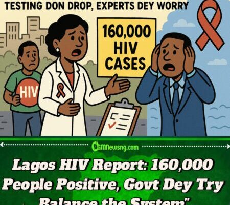 Lagos State Don Record 160,000 People Wey Get HIV – Experts Dey Shout Say Testing Don Drop Scatter!”