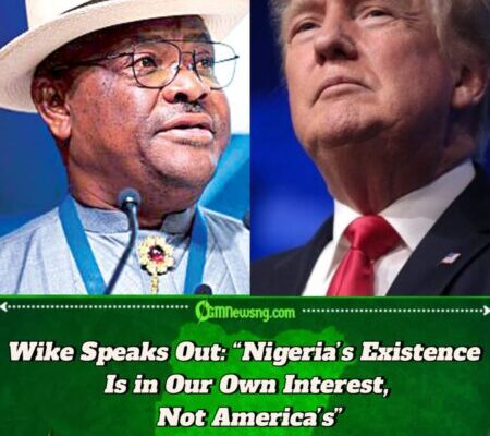 FCT Minister Nyesom Wike Fires at Trump Administration: “Stop Spreading Lies About Nigeria’s Religious Freedom”