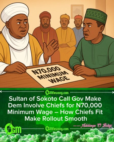 Sultan of Sokoto Call Gov to Involve Traditional Rulers for N70,000 Minimum Wage – Chiefs Role Crucial for Smooth Rollout