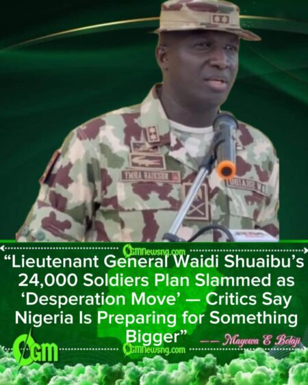 Lieutenant General Waidi Shuaibu Shocks Nation With Plan to Hire 24,000 Soldiers — Critics Say Nigeria Is ‘Militarising at Record Speed