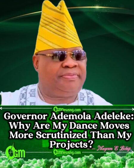 Governor Ademola Adeleke: Should I Stop Dancing Just to Please My Critics?