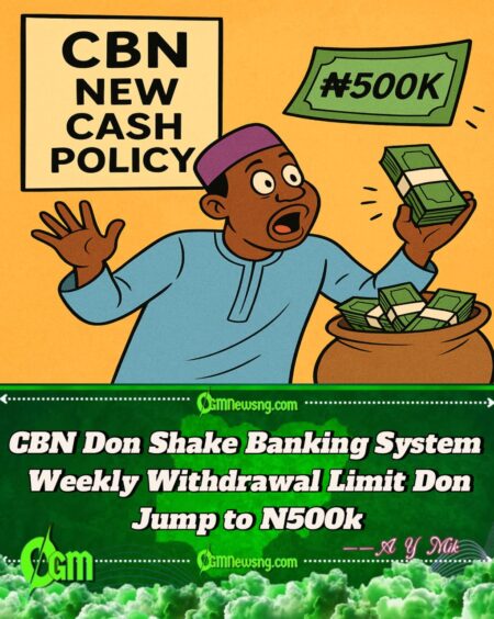 CBN Don Scatter Old Cash Rules: Deposit Limit Don Waka, Weekly Withdrawal Don Jump to N500k!
