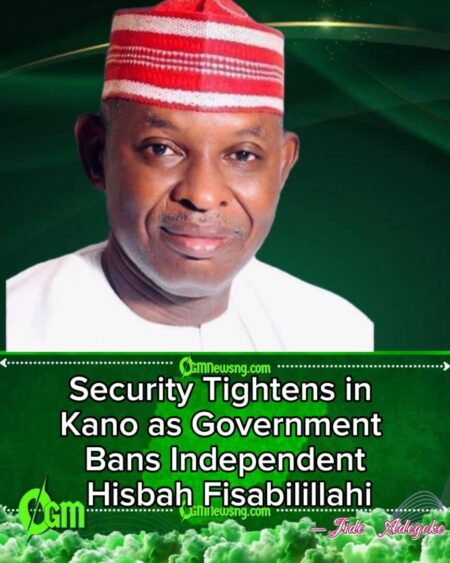 Kano State Government Enforces Ban on Independent Hisbah Fisabilillahi, Launches Statewide Crackdown