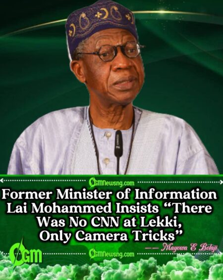 Former Minister of Information Lai Mohammed Declares CNN’s #EndSARS Report a “Global Misrepresentation”
