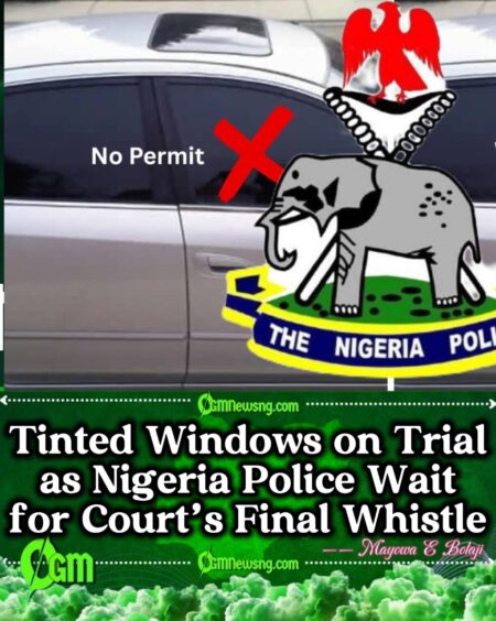 Nigeria Police Force to Tinted Cars: “Your Privacy Is Pending Court Approval”