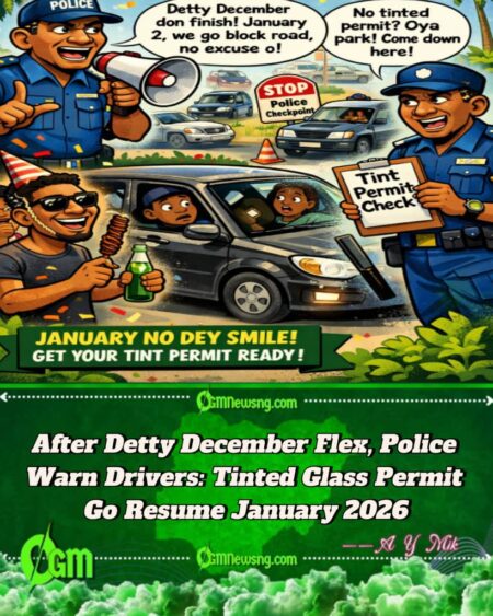 Nigerian Police Go Resume Tinted Glass Permit Enforcement January 2, 2026 After Detty December Flex