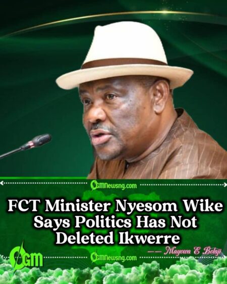 FCT Minister Nyesom Wike Warns: Ignore Ikwerre and Ignore Yourself