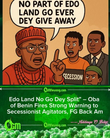 Oba of Benin Warn Edo Secessionists: “No Part of Edo Land Go Ever Dey Give Away” – FG Confirm