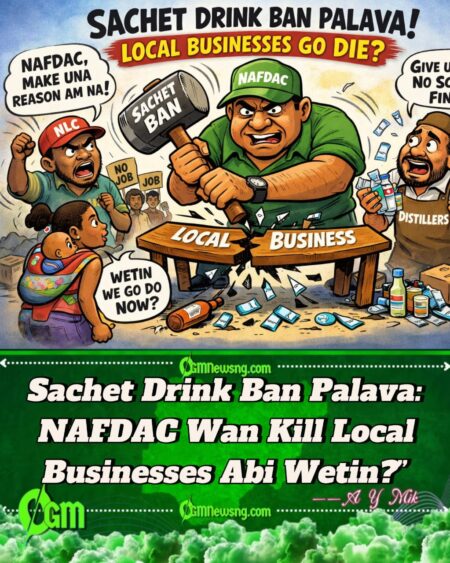 Sachet Drinks Ban Wahala: NLC, Distillers Beg NAFDAC Make Dem Hear Local Manufacturers