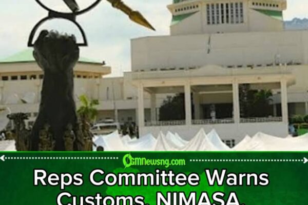 Reps Committee Threatens Arrest Warrant for Heads of Customs, NIMASA, NPA Over Alleged Non-Compliance