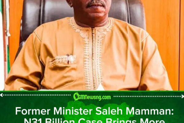 Former Minister Saleh Mamman Faces N31 Billion Fraud Trial as Fresh Evidence Emerges